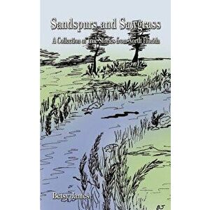 Sandspurs and Sawgrass: A Collection of True Stories from North Florida, Paperback - Betsy James imagine