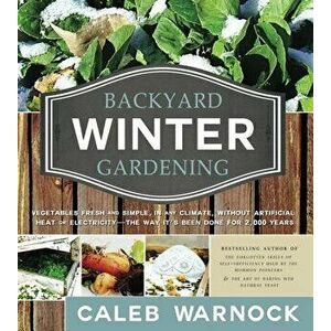 Backyard Winter Gardening: Vegetables Fresh and Simple, in Any Climate, Without Artificial Heat or Electricity - The Way It's Been Done for 2, 000 - Ca imagine