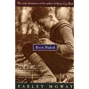 Born Naked: The Early Adventures of the Author of Never Cry Wolf, Paperback - Farley Mowat imagine
