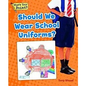 Should We Wear School Uniforms?, Paperback - Tony Stead imagine