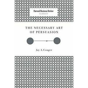 The Necessary Art of Persuasion, Paperback - Jay a. Conger imagine