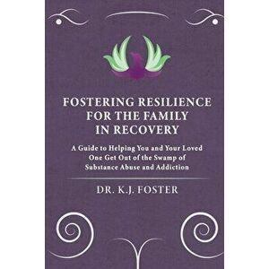 Fostering Resilience for the Family in Recovery: A Guide to Helping You and Your Loved One Get Out of the Swamp of Substance Abuse and Addiction - Kj imagine