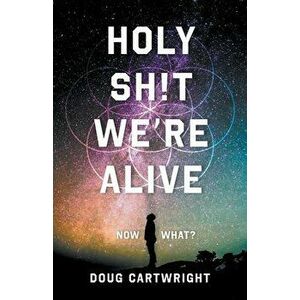 Holy Sh!t We're Alive: Now What?, Paperback - Doug Cartwright imagine