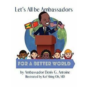 Let's All be Ambassadors for a Better World, Paperback - Denis G. Antoine imagine