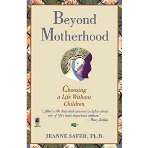 Beyond Motherhood: Choosing a Life Without Children, Paperback - *** imagine