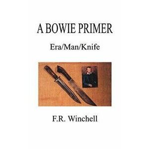 A Bowie Primer: Era/Man/Knife, Paperback - F. R. Winchell imagine