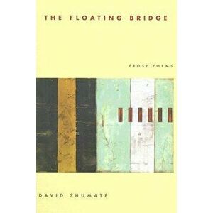The Floating Bridge: Prose Poems, Paperback - David Shumate imagine