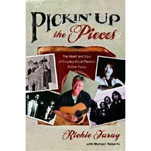 Pickin' Up the Pieces: The Heart and Soul of Country Rock Pioneer Richie Furay, Paperback - Richie Furay imagine