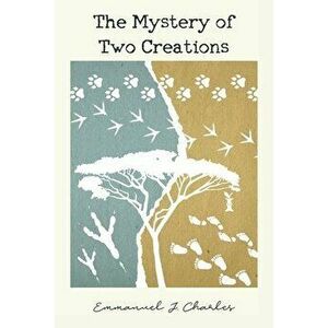 The Mystery of Two Creations, Paperback - Emmanuel J. Charles imagine
