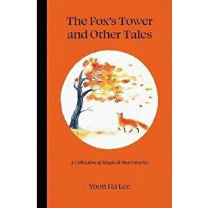 The Fox's Tower and Other Tales: A Collection of Magical Short Stories, Hardcover - Yoon Ha Lee imagine