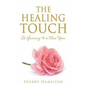 The Healing Touch: A Journey to a New You., Paperback - Sherry Hamilton imagine