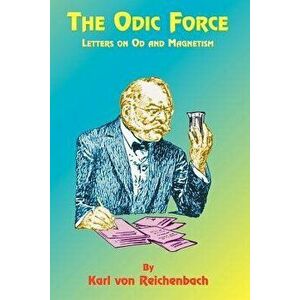 The Odic Force: Letters on Od and Magnetism, Paperback - Karl Von Reichenbach imagine