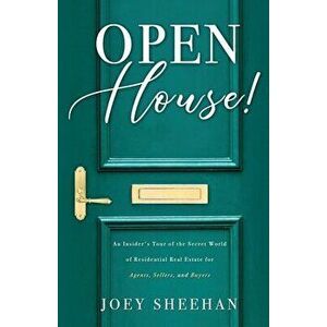 Open House!: An Insider's Tour of the Secret World of Residential Real Estate for Agents, Sellers, and Buyers, Paperback - Joey Sheehan imagine
