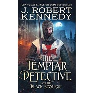 The Templar Detective and the Black Scourge, Paperback - J. Robert Kennedy imagine