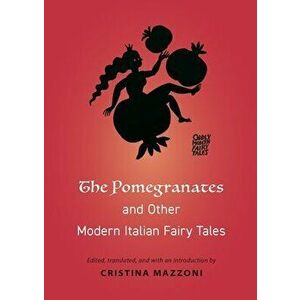 The Pomegranates and Other Modern Italian Fairy Tales, Paperback - Cristina Mazzoni imagine