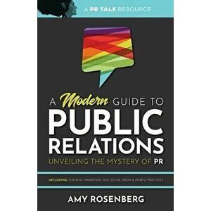 A Modern Guide to Public Relations: Including: Content Marketing, SEO, Social Media & PR Best Practices, Paperback - Amy Rosenberg imagine