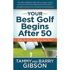 Your Best Golf Begins After 50: Make Your Back Nine Your Best Nine, Paperback - Tammy Gibson imagine