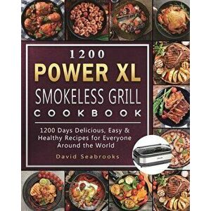 1200 Power XL Smokeless Grill Cookbook: 1200 Days Delicious, Easy & Healthy Recipes for Everyone Around the World - David Seabrooks imagine