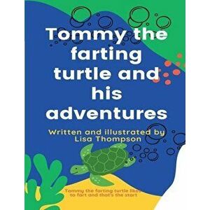 Tommy the farting turtle and his adventures, Paperback - Lisa G. Thompson imagine