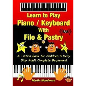 Learn to Play Piano / Keyboard With Filo & Pastry: A Tuition Book for Children & Very Silly Adult Complete Beginners! - Martin Woodward imagine