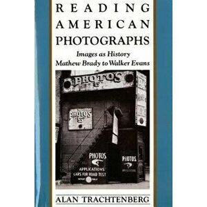 Reading American Photographs: Images as History-Mathew Brady to Walker Evans, Paperback - Alan Trachtenberg imagine