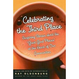 Celebrating the Third Place: Inspiring Stories about the Great Good Places at the Heart of Our Communities, Paperback - Ray Oldenburg imagine