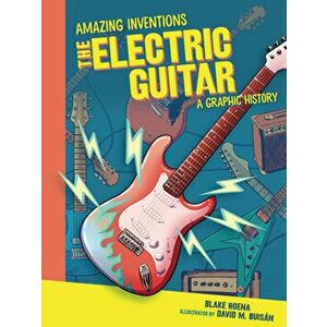 The Electric Guitar: A Graphic History, Paperback - Blake Hoena imagine