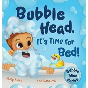 Bubble Head, It's Time for Bed!: A fun way to learn days of the week, hygiene, and a bedtime routine. Ages 2-7. - Misty Black imagine
