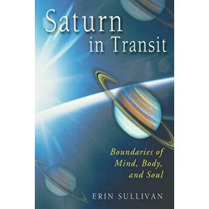 Saturn in Transit: Boundaries of Mind, Body, and Soul, Paperback - Erin Sullivan imagine