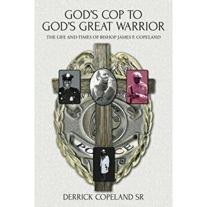 God's Cop to God's Great Warrior: The Life and Times of Bishop James F. Copeland, Paperback - Sr. Copeland, Derrick imagine