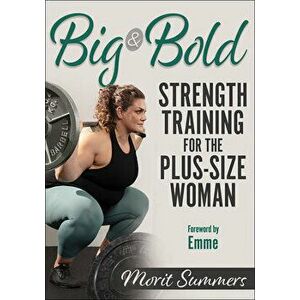 Big & Bold: Strength Training for the Plus-Size Woman, Paperback - Morit Summers imagine
