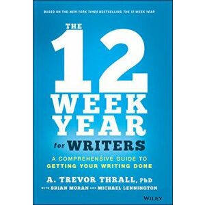The 12 Week Year for Writers: A Comprehensive Guide to Getting Your Writing Done, Hardcover - A. Trevor Thrall imagine