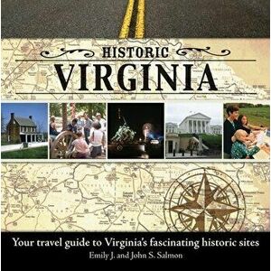 Historic Virginia: Your Travel Guide to Virginia's Fascinating Historic Sites, Paperback - Emily J. Salmon imagine