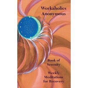 Workaholics Anonymous Book of Serenity: Weekly Meditations for Recovery, Paperback - *** imagine