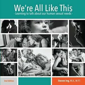 We're All Like This: Learning to Talk About Our Human Sexual Needs, Paperback - Steven Ing imagine