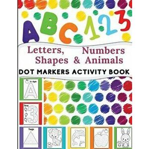 Dot Markers Activity Book: Great for Learning Letters, Numbers, Shapes and Animal Perfect Gift for Toddlers, Preschoolers. - Lora Dorny imagine