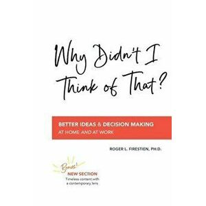 Why Didn't I Think of That?: Better Decision Making at Home and at Work, Paperback - Roger L. Firestien imagine