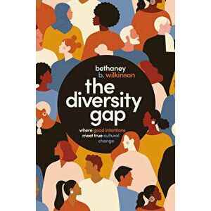 The Diversity Gap: Where Good Intentions Meet True Cultural Change, Hardcover - Bethaney Wilkinson imagine