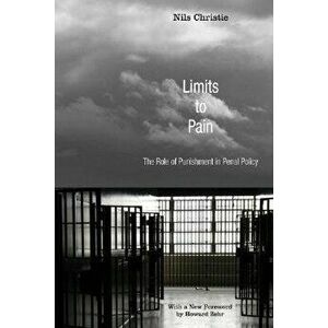 Limits to Pain: The Role of Punishment in Penal Policy, Paperback - Nils Christie imagine