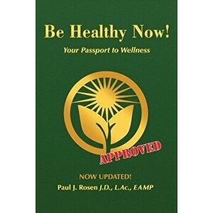 Be Healthy Now!: Your Passport to Wellness, Paperback - Paul J. Rosen imagine