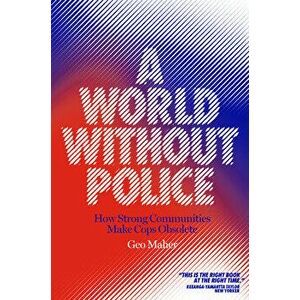A World Without Police: How Strong Communities Make Cops Obsolete, Hardcover - Geo Maher imagine