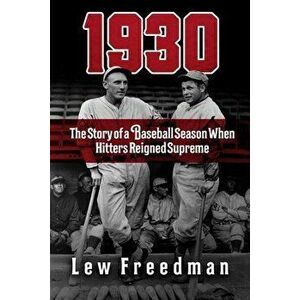 1930: The Story of a Baseball Season When Hitters Reigned Supreme, Hardcover - Lew Freedman imagine