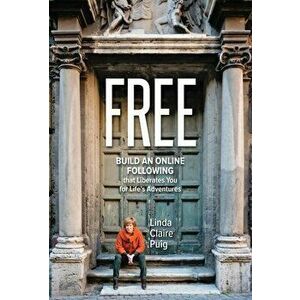 Free: Build an Online Following that Liberates You for Life's Adventures, Hardcover - Linda Claire Puig imagine