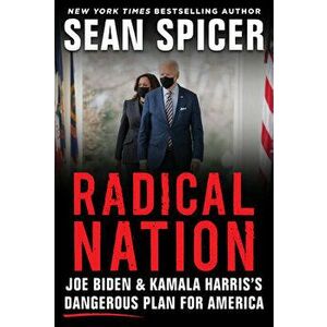 Radical Nation: Joe Biden and Kamala Harris's Dangerous Plan for America, Hardcover - Sean Spicer imagine