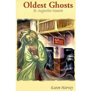 Oldest Ghosts: St. Augustine Haunts, Paperback - Karen Harvey imagine