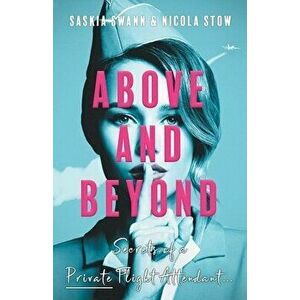 Above and Beyond: Secrets of a Private Flight Attendant, Paperback - Saskia Swann imagine