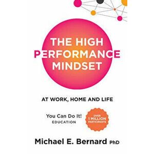 The High Performance Mindset: At Work, Home and Life, Paperback - Michael E. Bernard imagine