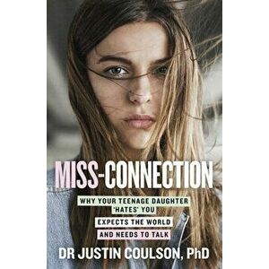 Miss-Connection: Why Your Teenage Daughter 'Hates' You, Expects the World and Needs to Talk, Paperback - Justin Coulson imagine