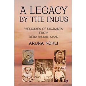 A Legacy by the Indus: Memories of Migrants from Dera Ismail Khan, Paperback - *** imagine