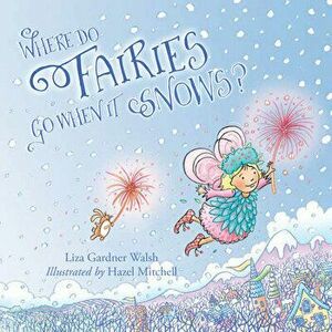 Where Do Fairies Go When It Snows, Board book - Liza Gardner Walsh imagine
